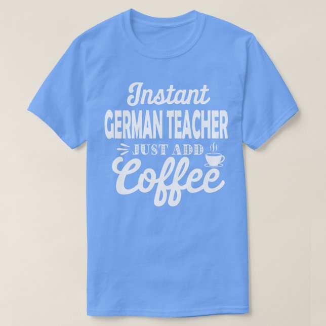 Instant German Teacher Just Add Coffee Funny Germa T-Shirt (Design vorne)