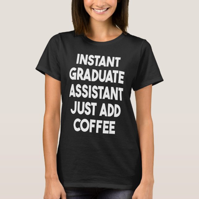 Instant Graduate Assistant Just Add Coffee T-Shirt (Vorderseite)