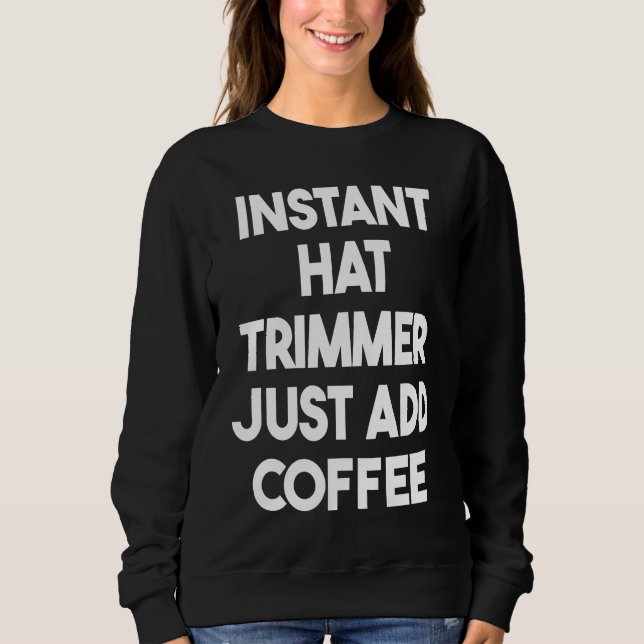 Instant Hat Trimmer Just Add Coffee Sweatshirt (Vorderseite)