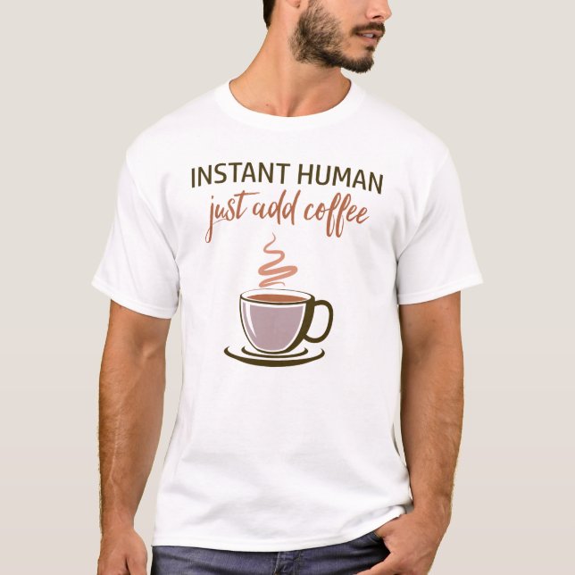 Instant Human.. Fügen Sie einfach Kaffee hinzu! T-Shirt (Vorderseite)