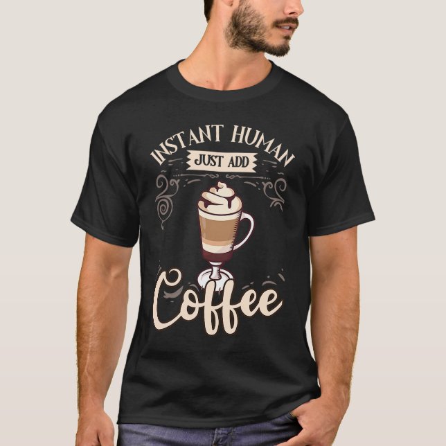 Instant Human Just Add Coffee   Caffeine Espresso T-Shirt (Vorderseite)