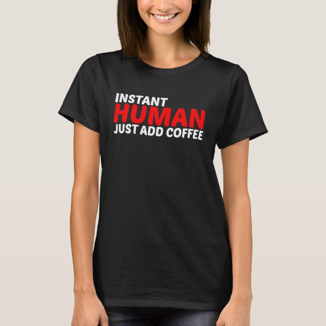 Instant Human Just Add Coffee T-Shirt (Vorderseite)