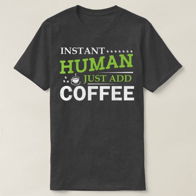 Instant Human Just Add Coffee  T-Shirt (Design vorne)