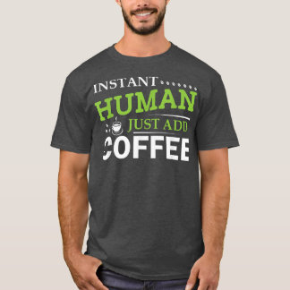 Instant Human Just Add Coffee  T-Shirt