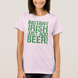 Instant irisch nur Bier hinzufügen! T-Shirt