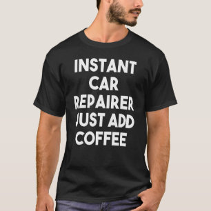 Instant-Kfz-Reparatur einfach Kaffee hinzufügen T-Shirt