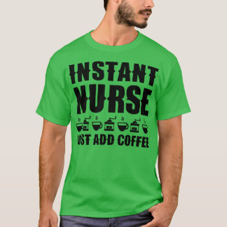 Instant Krankenschwester Fügen Sie einfach Kaffee  T-Shirt