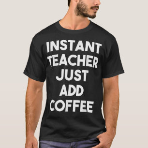 Instant-Lehrer einfach Kaffee hinzufügenFunny Teac T-Shirt