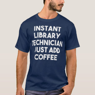 Instant Library-Techniker einfach Kaffee hinzufüge T-Shirt