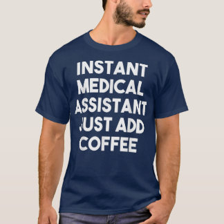 Instant Medical Assistant einfach Kaffee hinzufüge T-Shirt