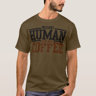 Instant menschlich einfach nur Kaffee hinzufügen T-Shirt