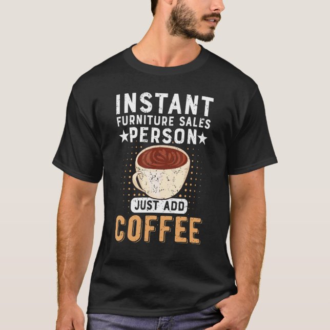 Instant-Möbelverkäufer einfach Kaffee hinzufügen T-Shirt (Vorderseite)