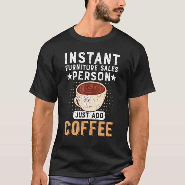 Instant-Möbelverkäufer einfach Kaffee hinzufügen T-Shirt (Vorderseite)