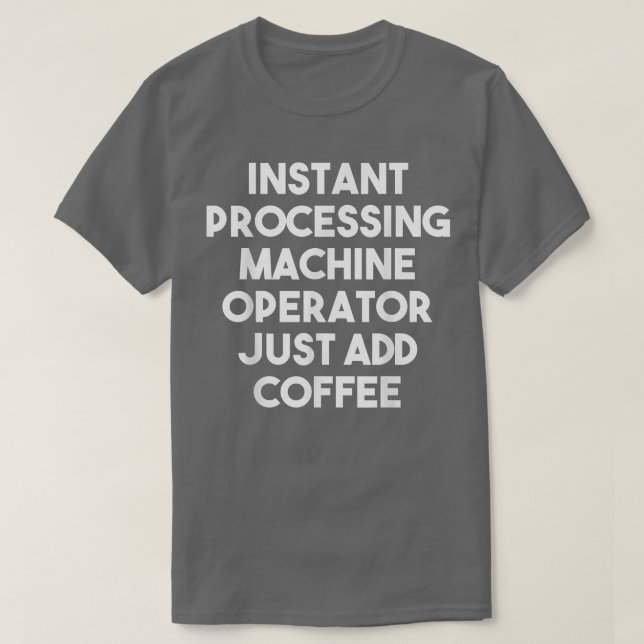 Instant Processing Machine Operator einfach Coffe  T-Shirt (Design vorne)
