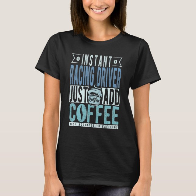 Instant Racing Driver Just Add Coffee T-Shirt (Vorderseite)