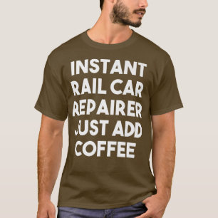Instant Rail Car Repairer einfach Kaffee hinzufüge T-Shirt
