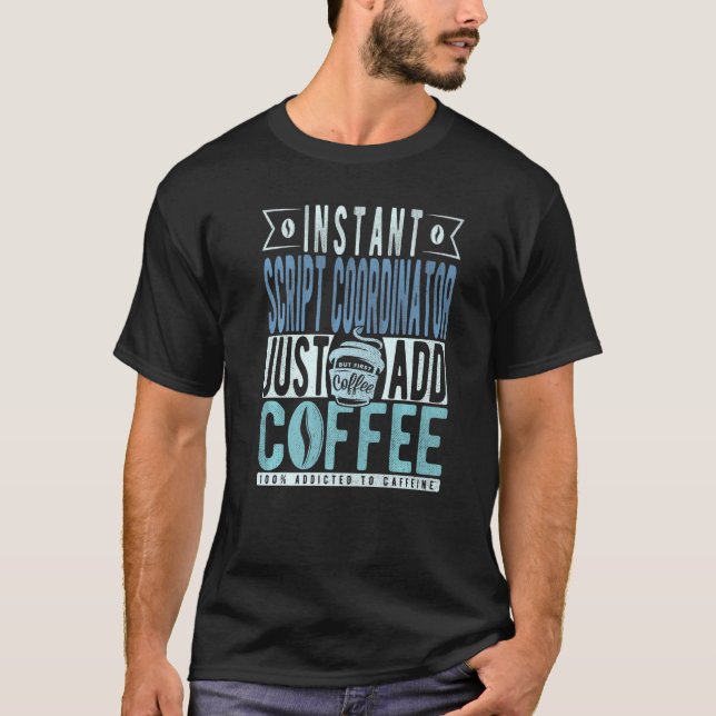 Instant Script Coordinator Just Add Coffee   T-Shirt (Vorderseite)