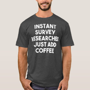 Instant Survey Research einfach Kaffee hinzufügen  T-Shirt
