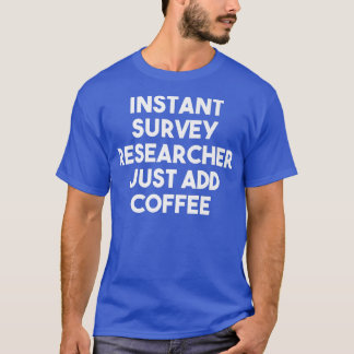 Instant Survey Researcher einfach Kaffee hinzufüge T-Shirt