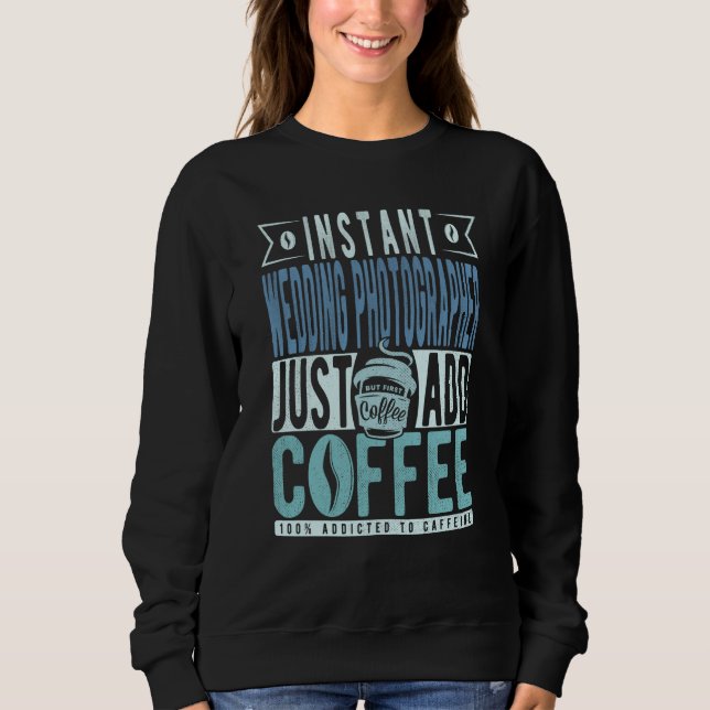 Instant Wedding Photographer Just Add Coffee Sweatshirt (Vorderseite)