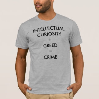 INTELLEKTUELLE NEUGIER + HABSUCHT = VERBRECHEN T-Shirt
