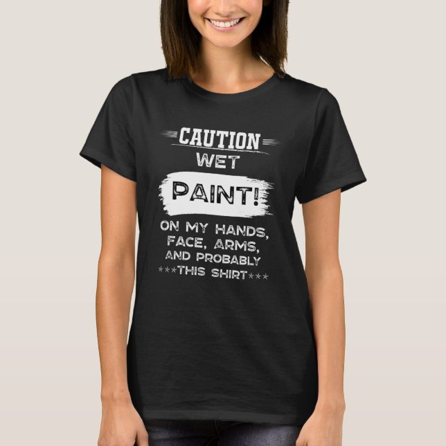 Interior Paint On My Hands Face Passionate Painter T-Shirt (Vorderseite)