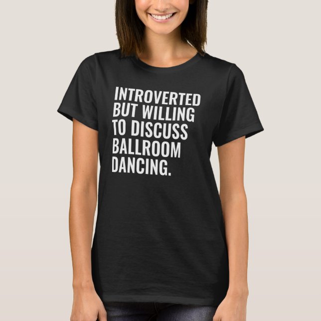 Introverted But Willing To Discuss Ballroom Dancin T-Shirt (Vorderseite)