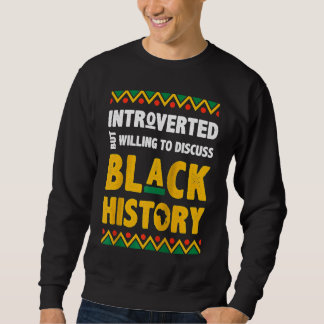 Introverted But Willing To Discuss Black History R Sweatshirt