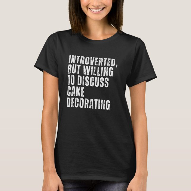 Introverted But Willing to Discuss Cake Decorating T-Shirt (Vorderseite)