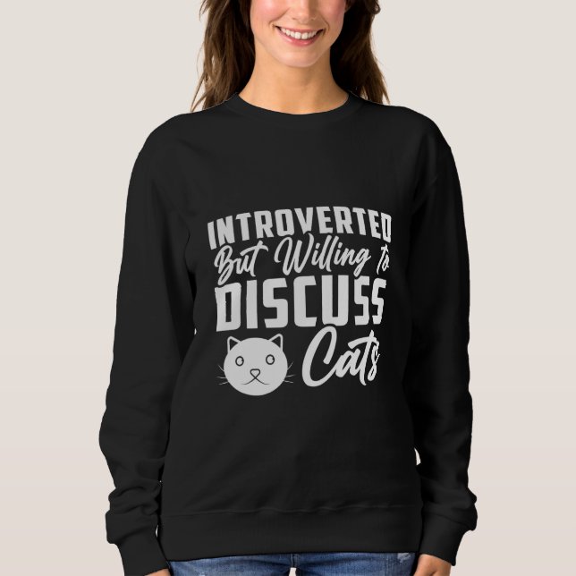 Introverted But Willing To Discuss Cats   Cat  4 Sweatshirt (Vorderseite)
