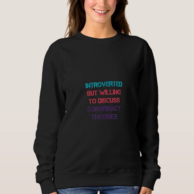 Introverted But Willing To Discuss Conspiracy Theo Sweatshirt (Vorderseite)