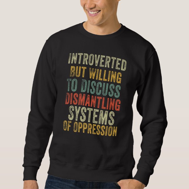 Introverted But Willing To Discuss Dismantling Sys Sweatshirt (Vorderseite)