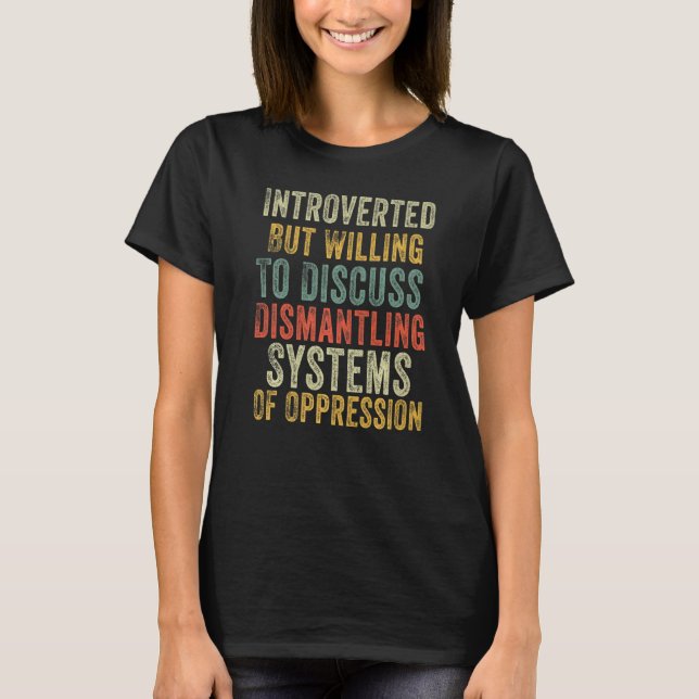 Introverted But Willing To Discuss Dismantling Sys T-Shirt (Vorderseite)