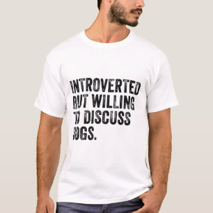 Introverted But Willing To Discuss Dogs Dog Lover T-Shirt