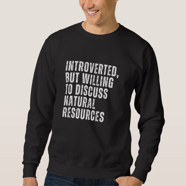 Introverted But Willing to Discuss Natural Resourc Sweatshirt (Vorderseite)