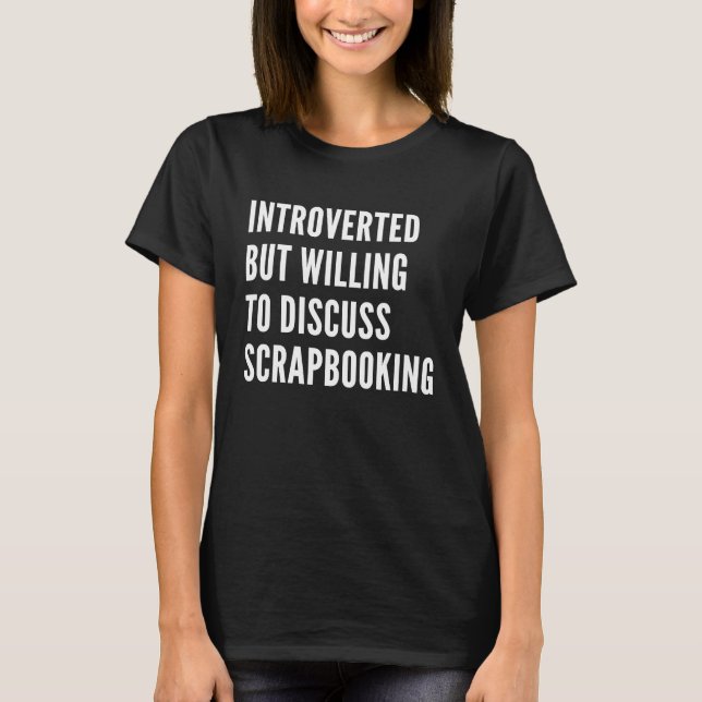 Introverted But Willing To Discuss Scrapbooking T-Shirt (Vorderseite)