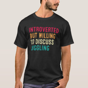 Introvertiert, aber bereit, Jonglieren zu diskutie T-Shirt