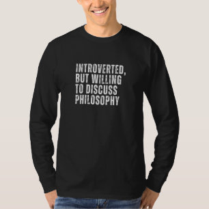 Introvertiert, aber bereit, Philosophie zu diskuti T-Shirt