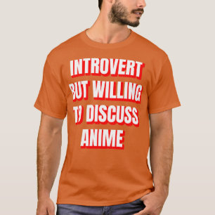 Introvertiert, aber bereit, über Anime zu diskutie T-Shirt