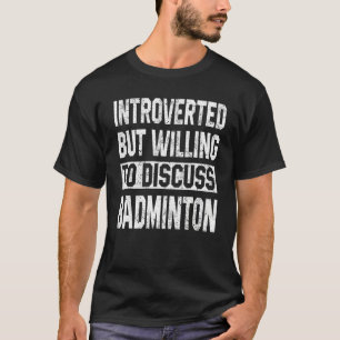 Introvertiert, aber bereit, über Badminton zu disk T-Shirt