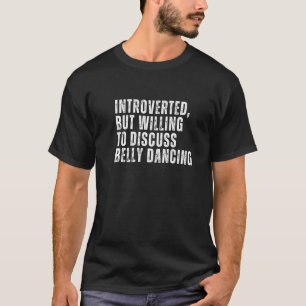 Introvertiert, aber bereit, über Bauchtanz zu disk T-Shirt
