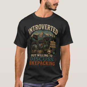 Introvertiert, aber bereit, über Bikepacking zu di T-Shirt