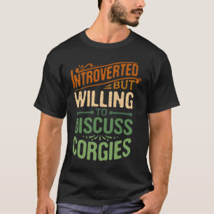 Introvertiert, aber bereit, über Corgies zu diskut T-Shirt