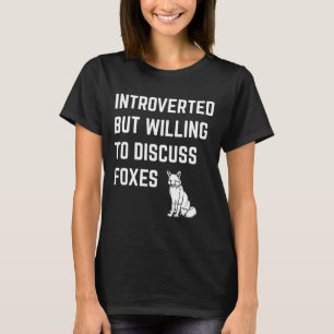 Introvertiert, aber bereit, über Füchse zu diskuti T-Shirt