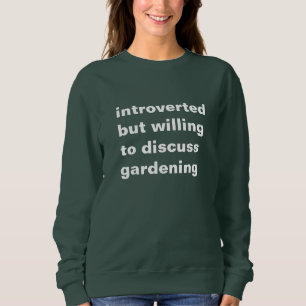 introvertiert, aber bereit über Gartenarbeit zu di Sweatshirt