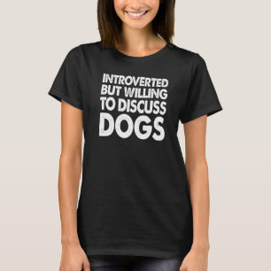 Introvertiert, aber bereit, über Hunde zu diskutie T-Shirt