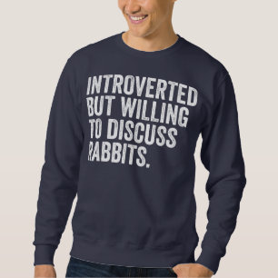 Introvertiert, aber bereit, über Kaninchen zu disk Sweatshirt