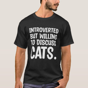 Introvertiert, aber bereit, über Katzen zu diskuti T-Shirt