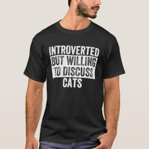 Introvertiert, aber bereit, über Katzen zu diskuti T-Shirt