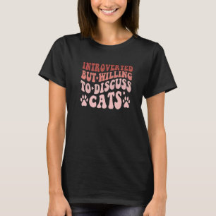 Introvertiert, aber bereit, über Katzen zu diskuti T-Shirt